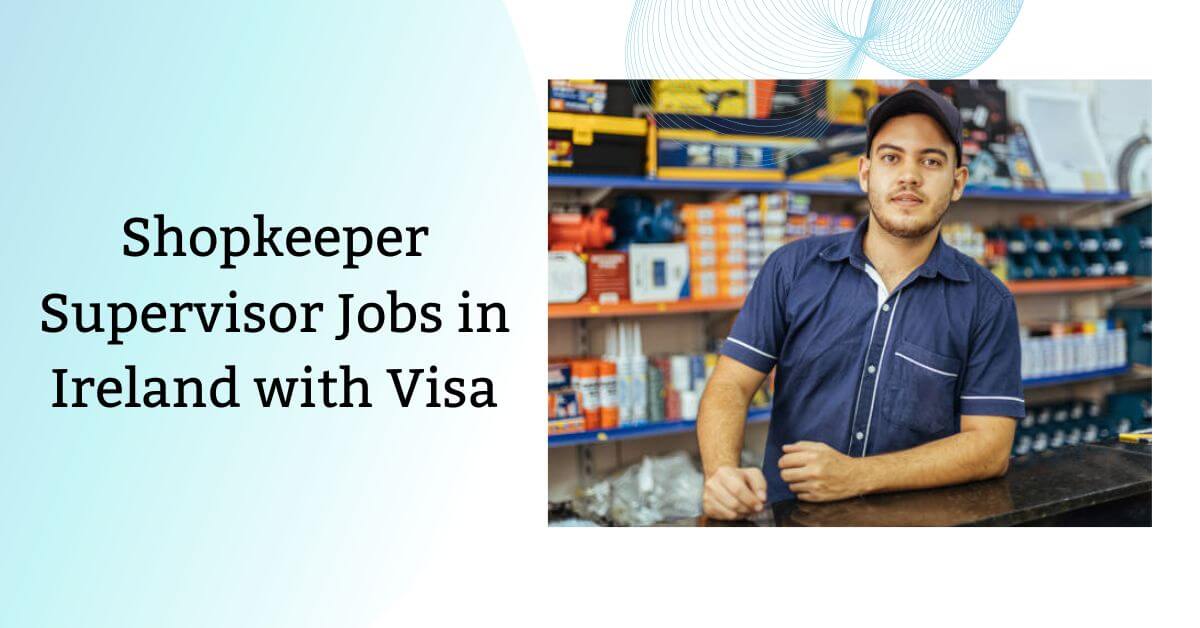 Shopkeeper Supervisor Jobs in Ireland with Visa