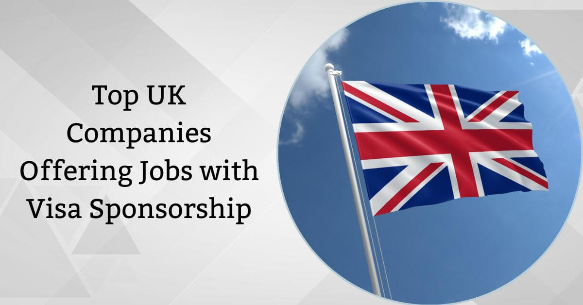 Top UK Companies Offering Jobs with Visa Sponsorship
